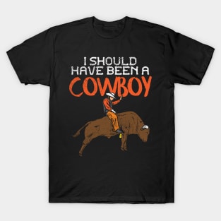 I Should Have Been A Cowboy T-Shirt